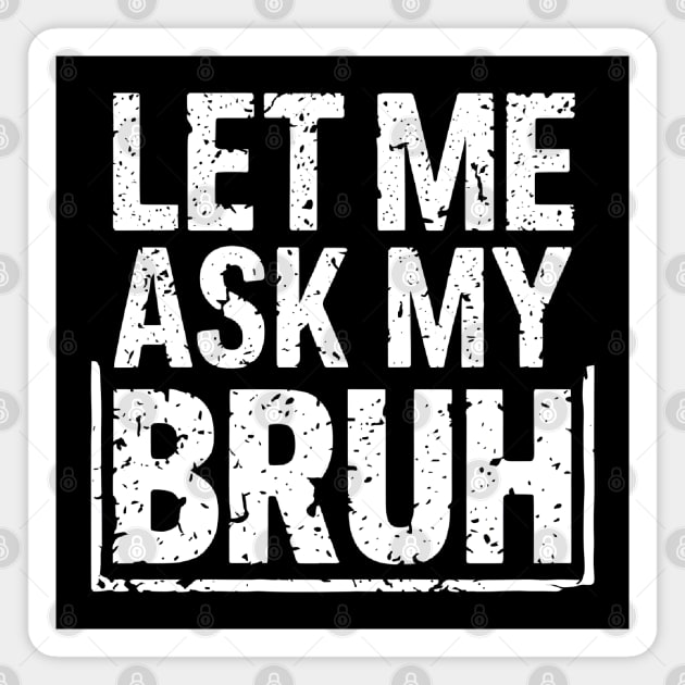 Let Me Ask My Bruh Magnet by MakerMind8.2